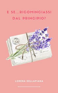Lorena Dellapiana - E se...ricominciassi dal principio? (2022)