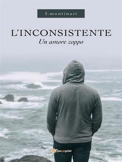 F. Montinari - L'inconsistente. Un amore zoppo (2019)