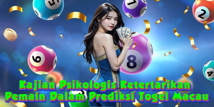 Kajian Psikologis Ketertarikan Pemain Dalam Prediksi Togel Macau