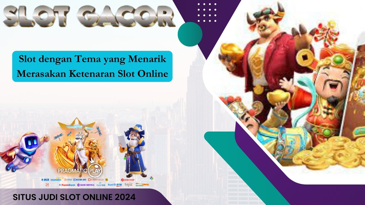 Slot dengan Tema yang Menarik Merasakan Ketenaran Slot Online