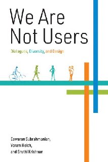 We Are Not Users Dialogues, Diversity, and Design We Are Not Users Dialogues, Diversity, and Design