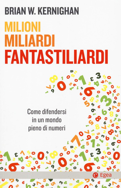 Brian W. Kernighan - Milioni, miliardi, fantastiliardi. Come difendersi in un mondo pieno di numeri (2019)