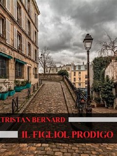 Tristan Bernard - Il figliol prodigo (2018)