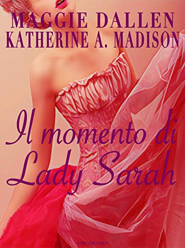 Maggie Dallen, Katherine Ann Madison - Il momento di Lady Sarah (Sweet Regency Vol. 4) (2021)