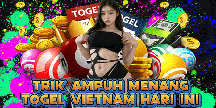 Trik Ampuh Menang Togel Vietnam Hari Ini