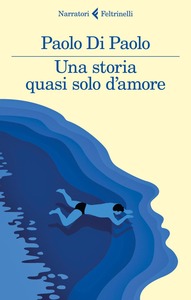 Paolo Di Paolo - Una storia quasi solo d'amore (2016)