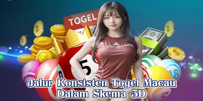 Jalur Konsisten Togel Macau Dalam Skema 5D