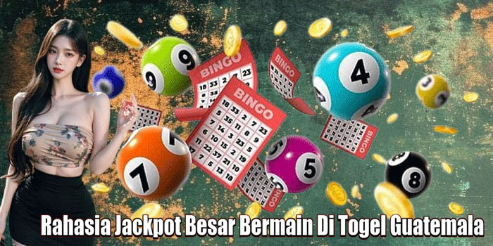 Rahasia Jackpot Besar Bermain Di Togel Guatemala