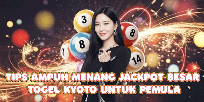 Tips Ampuh Menang Jackpot Besar Togel Kyoto Untuk Pemula