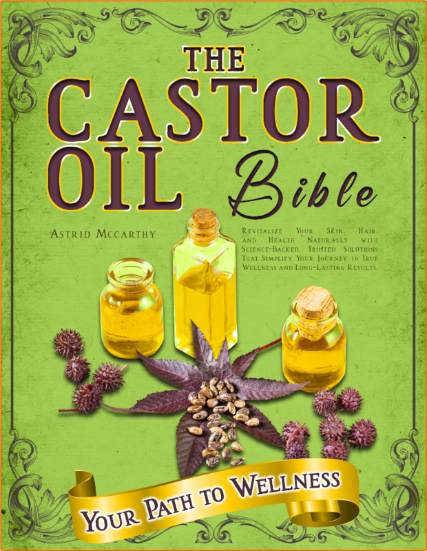 The Castor Oil Bible Revitalize Your Skin Hair And Health Naturally With Science Backed Trusted Solutions