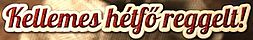 https://i.postimg.cc/N00SHxbt/kellemes-hetfo-reggelt2.jpg