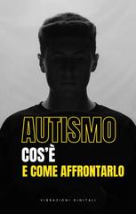 Vibrazioni Digitali – Autismo. Cos’è e come affrontarlo (2026)