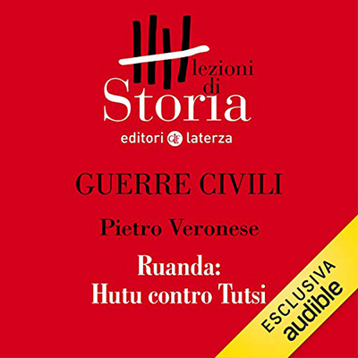 Pietro Veronese - Guerre civili - Ruanda. Hutu contro Tutsi꞉ Lezioni di Storia (2019) (mp3 - 128 kbps)