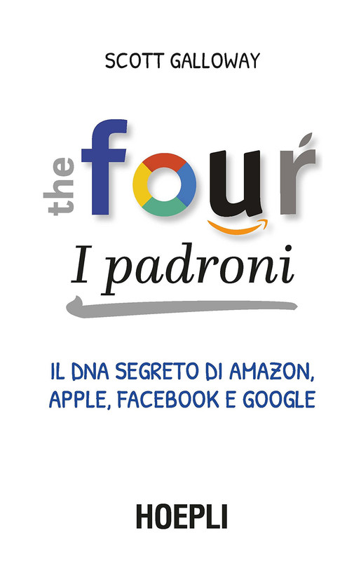 Scott Galloway - The Four. I padroni. Il DNA segreto di Amazon, Apple, Facebook e Google (2018)