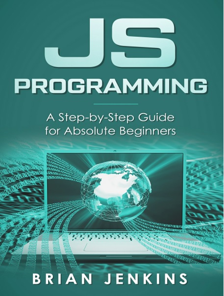 JavaScript Programming: A Step by Step Guide for Absolute Beginners