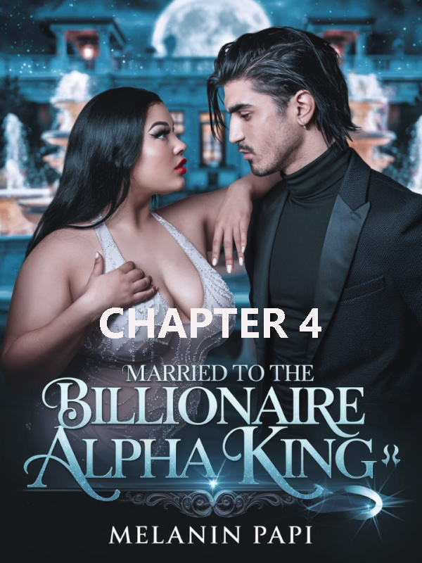 married to the billionaire alpha king CHAPTER 4