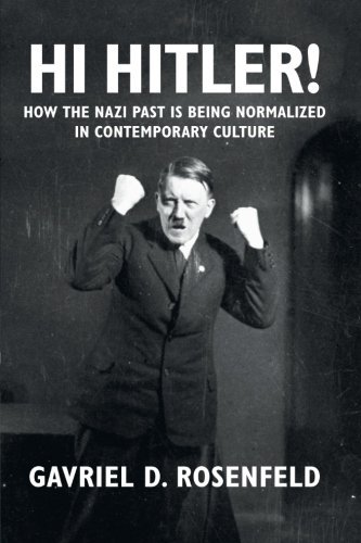 Hi Hitler!: How the Nazi Past is Being Normalized in Contemporary Culture