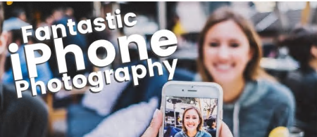 Fantastic iPhone Photography - Part One - Foundations, Composition, Editing & Retouching