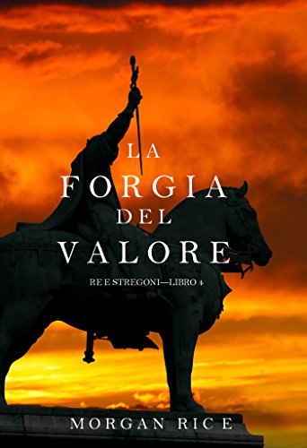 Morgan Rice - Re e Stregoni Vol. 4 - La forgia del valore (2015)