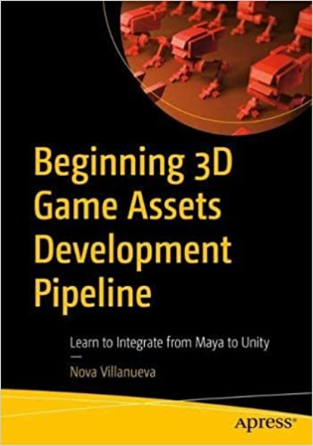 Beginning 3D Game Assets Development Pipeline: Learn to Integrate from Maya to Unity