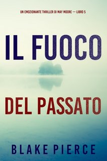 Blake Pierce - Il fuoco del passato (May Moore — Libro 5) (2023)
