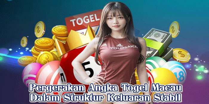 Pergerakan Angka Togel Macau Dalam Struktur Keluaran Stabil
