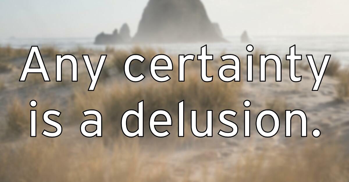 any-certainty-is-a-delusion