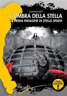 Lorena Lusetti - L'ombra della stella. La prima indagine di Stella Spada (2013)