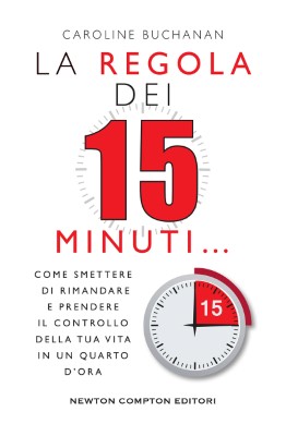 Caroline Buchanan - La regola dei 15 minuti. Come smettere di rimandare e prendere il controllo d...