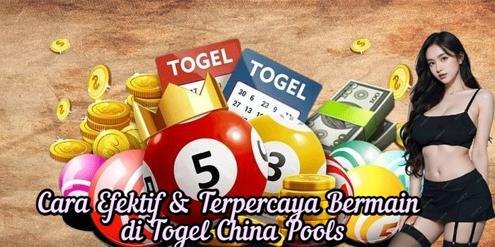 Cara Efektif & Terpercaya Bermain di Togel China Pools