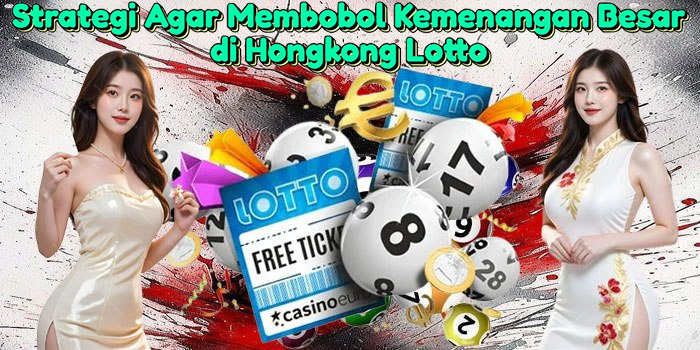Strategi Agar Membobol Kemenangan Besar di Hongkong Lotto