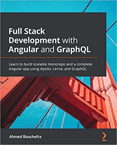 Full Stack Development with Angular and GraphQL: Learn to build scalable monorepo and a complete Angular app using Apollo, Lerna