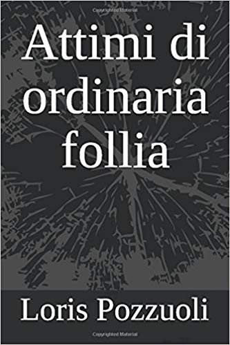 Loris Pozzuoli – Attimi di ordinaria follia (2019) Loris Pozzuoli – Attimi di ordinaria follia (2019)