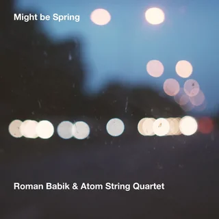 Roman Babik & Atom String Quartet • Might Be Spring (2023)  .flac  88.2 kHz/24 bit