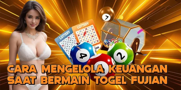 Cara Mengelola Keuangan Saat Bermain Togel Fujian
