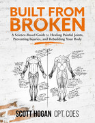 Built from Broken A Science-Based Guide to Healing Painful Joints, Preventing Injuries, and Rebui... Built from Broken A Science-Based Guide to Healing Painful Joints, Preventing Injuries, and Rebui...