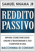 Nnama Jr, Samuel  – Reddito passivo: impara come guadagnare soldi online e trasforma il tuo computer in un bancomat (2019)