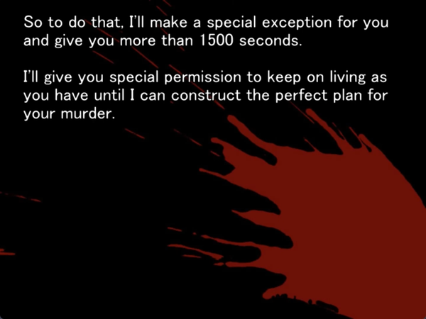 a still image from the original
Higurashi visual novel. There is a blood splatter on the screen and nothing else. Keiichi is thinking to himself “So to do that, I’ll make a special exception for you and give you more than 1500 seconds. I’ll give you special permission to keep on living as you have until I can construct the perfect plan for your murder.”