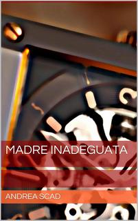 Andrea Scad - Madre inadeguata (2013)