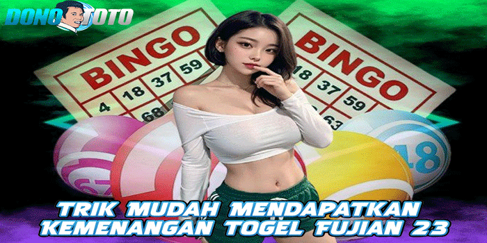 DONOTOTO – Trik Mudah Mendapatkan Kemenangan Togel Fujian 23
