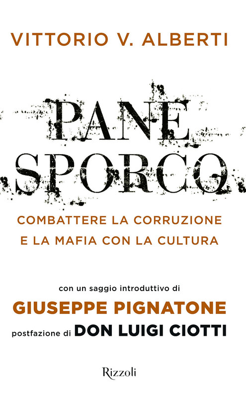 Vittorio V. Alberti - Pane sporco. Combattere la corruzione e la mafia con la cultura (2018)