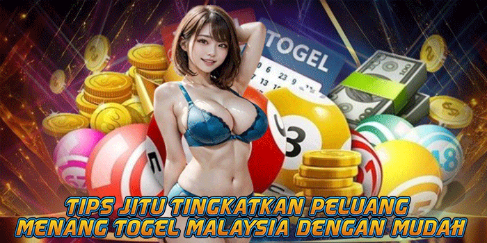 Tips Jitu Tingkatkan Peluang Menang Togel Malaysia Dengan Mudah