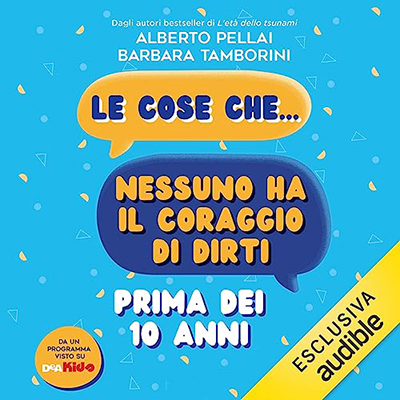 Alberto Pellai, Barbara Tamborini - Le cose che... nessuno ha il coraggio di dirti prima dei 10 anni (2023) (mp3 - 128 kbps)