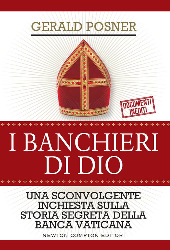 Gerald Posner - I banchieri di Dio. Una sconvolgente inchiesta sulla storia segreta della Banca vaticana (2016)