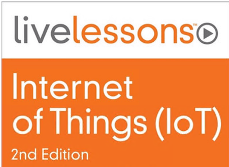 Internet of Things (IoT) LiveLessons, 2nd Edition