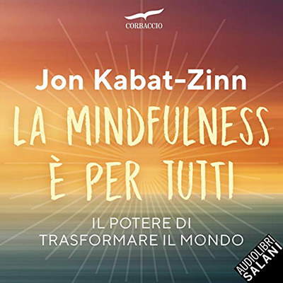 Jon Kabat-Zinn - La mindfulness è per tutti꞉ Il potere di trasformare il mondo (2019) (mp3 - 128 kbps)