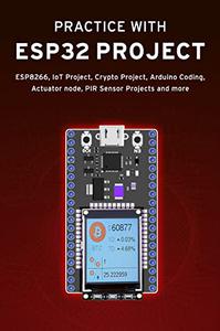 PRACTICE WITH ESP32 PROJECT: ESP8266, IoT Project, Crypto Project, Arduino Coding, Actuator node, PIR Sensor Projects and more