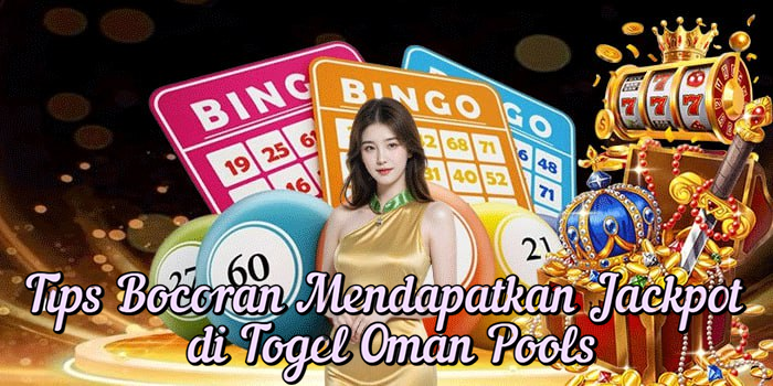 Tips Bocoran Mendapatkan Jackpot di Togel Oman Pools