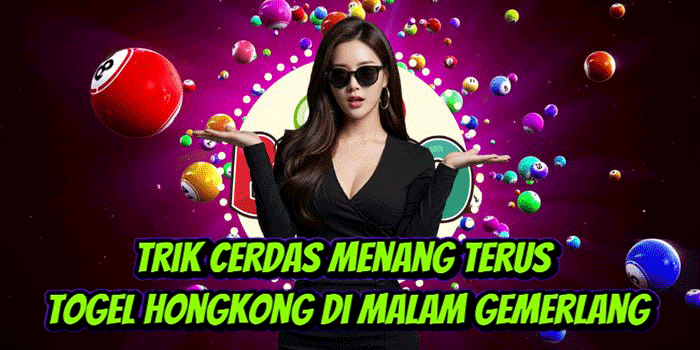 Trik Cerdas Menang Terus Togel Hongkong Di Malam Gemerlang