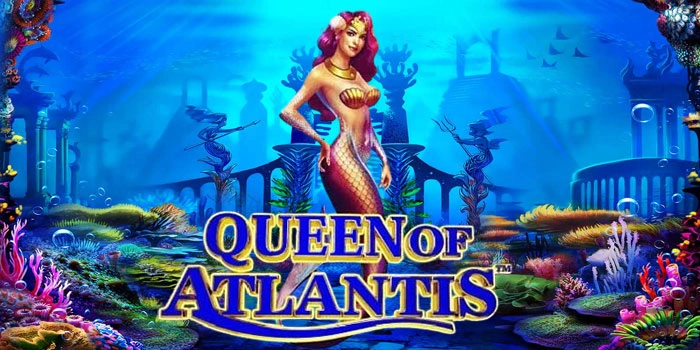 Tips Ampuh Main Slot Queen Of Atlantis Agar Untung Maksimal